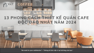 13 PHONG CÁCH THIẾT KẾ QUÁN CAFE ĐỘC ĐÁO NHẤT NĂM 2024