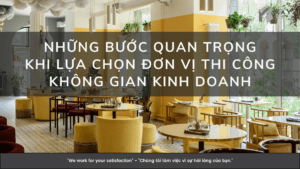 NHỮNG BƯỚC QUAN TRỌNG KHI LỰA CHỌN ĐƠN VỊ THI CÔNG KHÔNG GIAN KINH DOANH