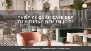 KINH NGHIỆM TẠO NÊN QUÁN CAFE ĐẸP TỪ Ý TƯỞNG ĐẾN THỰC TẾ