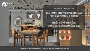 TẠO DỰNG KHÔNG GIAN ĐỘC ĐÁO VỚI KAY DESIGN & BUILD: THIẾT KẾ VÀ THI CÔNG QUÁN CAFE SÁCH Ở VŨNG TÀU