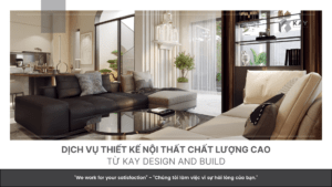 DỊCH VỤ THIẾT KẾ NỘI THẤT CHẤT LƯỢNG CAO TỪ KAY DESIGN AND BUILD