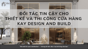 ĐỐI TÁC TIN CẬY CHO THIẾT KẾ VÀ THI CÔNG CỬA HÀNG - KAY DESIGN AND BUILD