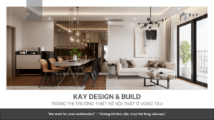 KAY DESIGN & BUILD TRONG THỊ TRƯỜNG THIẾT KẾ NỘI THẤT Ở VŨNG TÀU