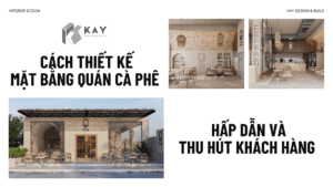 CÁCH THIẾT KẾ MẶT BẰNG QUÁN CÀ PHÊ HẤP DẪN VÀ THU HÚT KHÁCH HÀNG