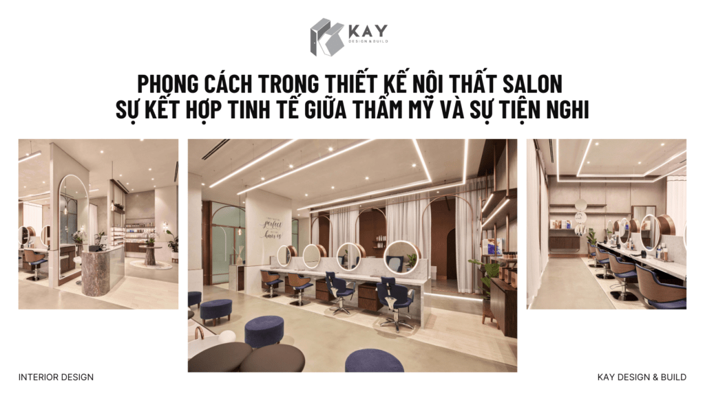 KHÁM PHÁ PHONG CÁCH TRONG THIẾT KẾ NỘI THẤT SALON SỰ KẾT HỢP TINH TẾ GIỮA THẨM MỸ VÀ SỰ TIỆN NGHI